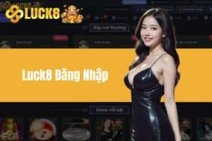 Luck8 đăng nhập - Cách truy cập vào nhà cái siêu nhanh chóng