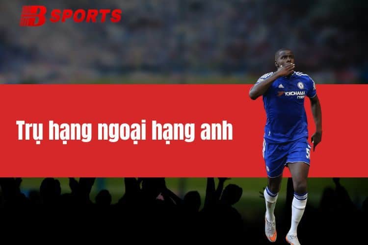 Trụ Hạng Ngoại Hạng Anh - Cuộc Đua Sinh Tồn Căng Thẳng