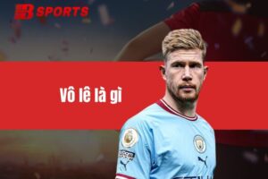 Vô lê là gì? Cách thực hiện chuẩn xác nhất cho game thủ