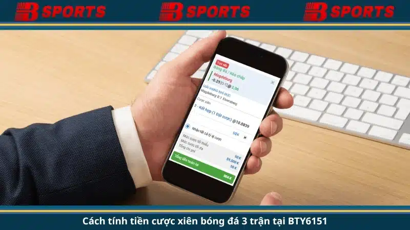 Cách tính tiền cược xiên bóng đá 3 trận tại BTY6151
