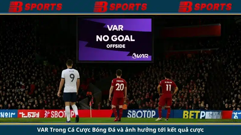 VAR Trong Cá Cược Bóng Đá và ảnh hưởng tới kết quả cược